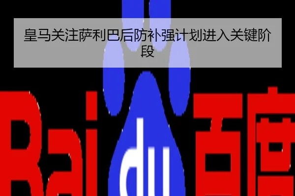 皇马关注萨利巴后防补强计划进入关键阶段